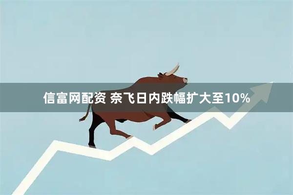 信富网配资 奈飞日内跌幅扩大至10%