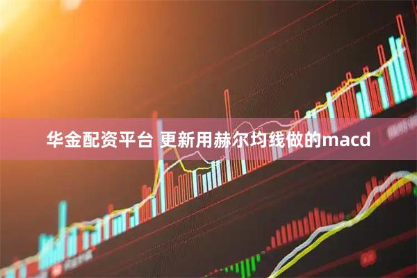 华金配资平台 更新用赫尔均线做的macd